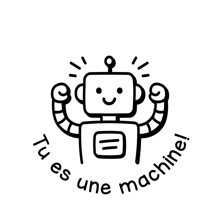 Tu es une machine!