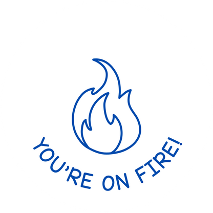 YOU'RE ON FIRE!
