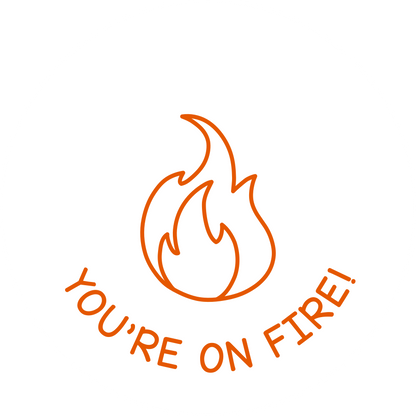 YOU'RE ON FIRE!