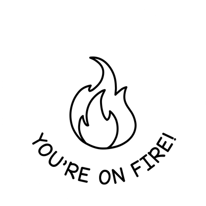 YOU'RE ON FIRE!